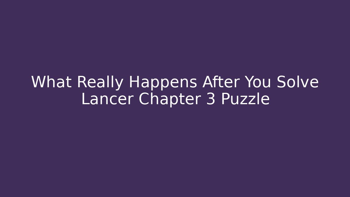 What Really Happens After You Solve Lancer Chapter 3 Puzzle