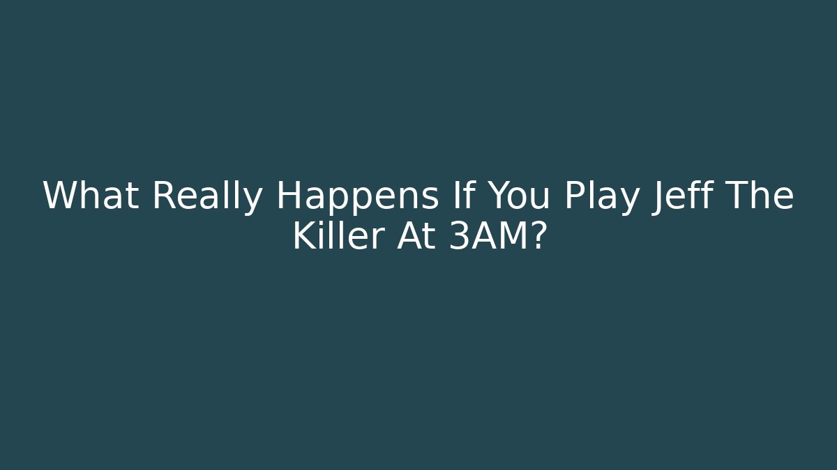 What Really Happens If You Play Jeff The Killer At 3AM?