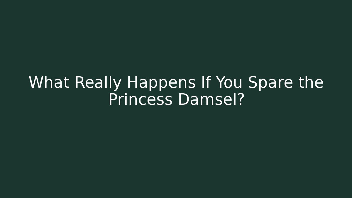 What Really Happens If You Spare the Princess Damsel?