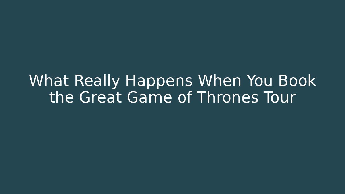 What Really Happens When You Book the Great Game of Thrones Tour