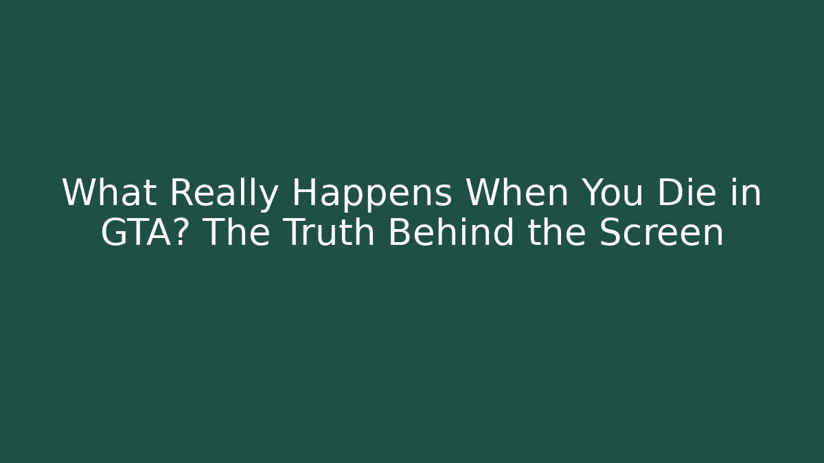 What Really Happens When You Die in GTA? The Truth Behind the Screen