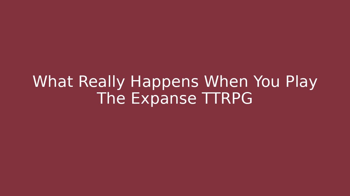 What Really Happens When You Play The Expanse TTRPG