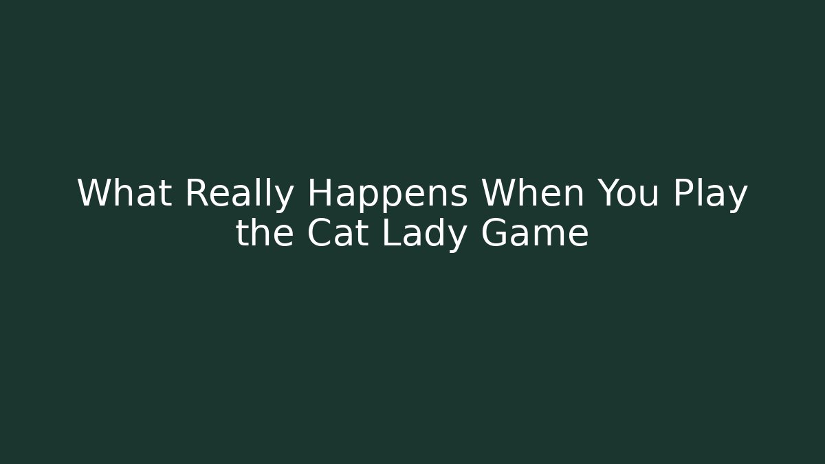 What Really Happens When You Play the Cat Lady Game