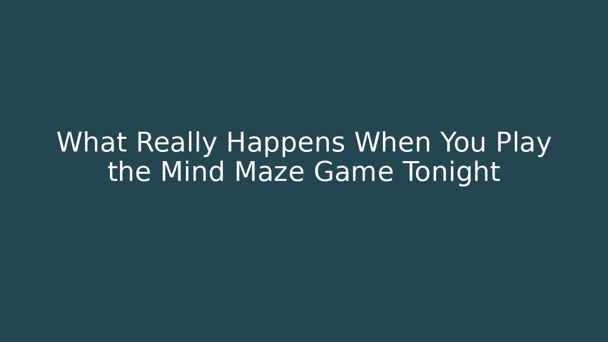 What Really Happens When You Play the Mind Maze Game Tonight
