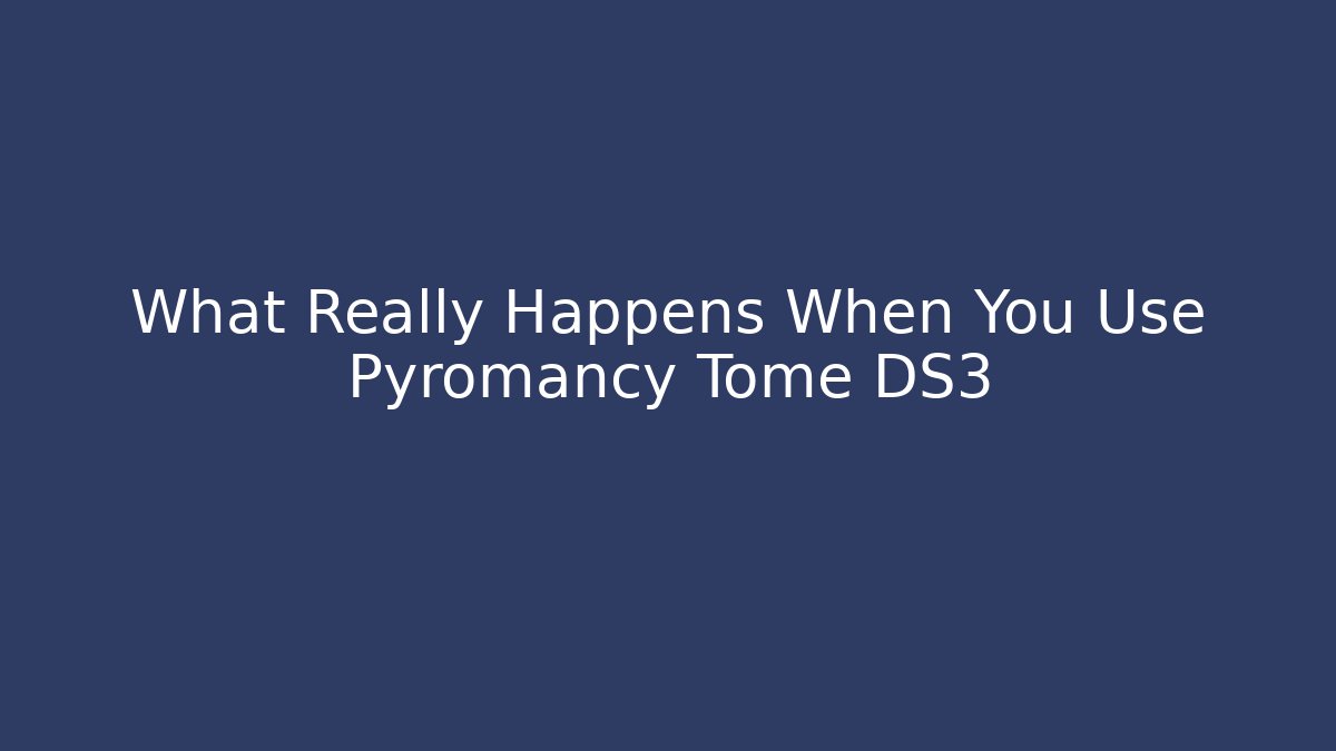 What Really Happens When You Use Pyromancy Tome DS3 - Felix Cat Insurance