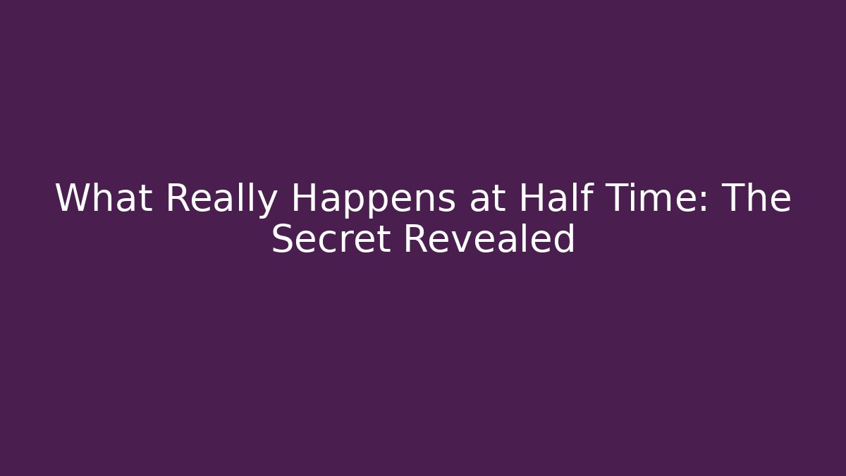 What Really Happens at Half Time: The Secret Revealed