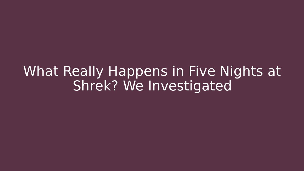 What Really Happens in Five Nights at Shrek? We Investigated