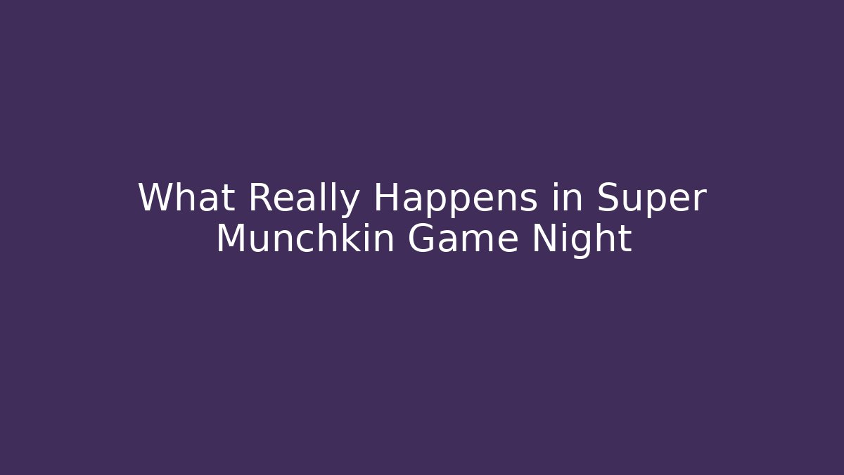 What Really Happens in Super Munchkin Game Night