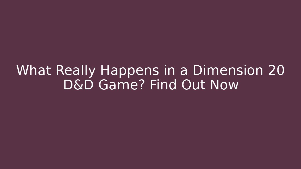 What Really Happens in a Dimension 20 D&D Game? Find Out Now