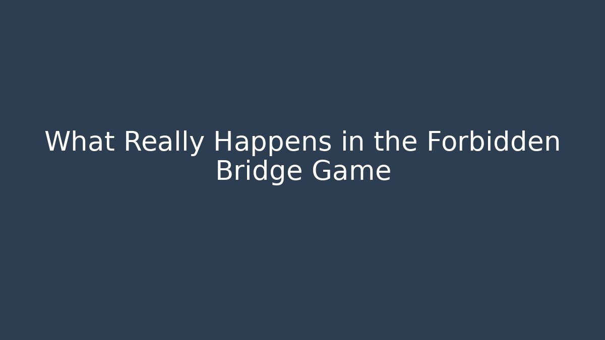 What Really Happens in the Forbidden Bridge Game