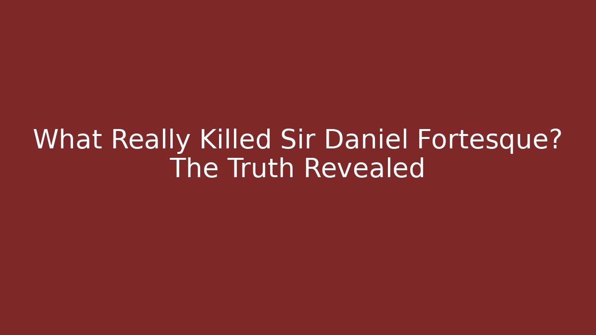 What Really Killed Sir Daniel Fortesque? The Truth Revealed