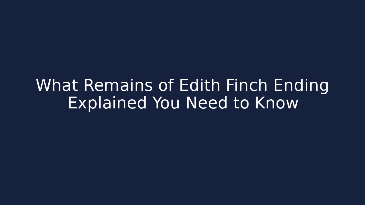 What Remains of Edith Finch Ending Explained You Need to Know