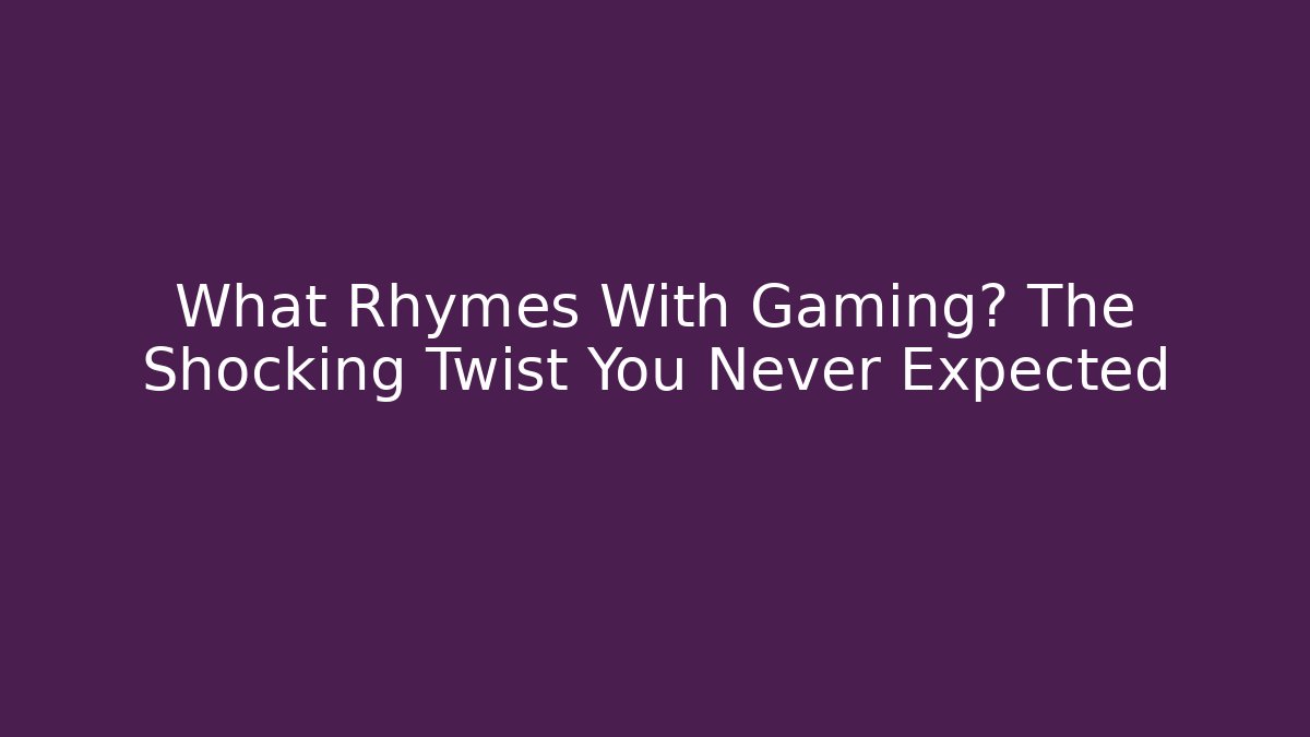 What Rhymes With Gaming? The Shocking Twist You Never Expected