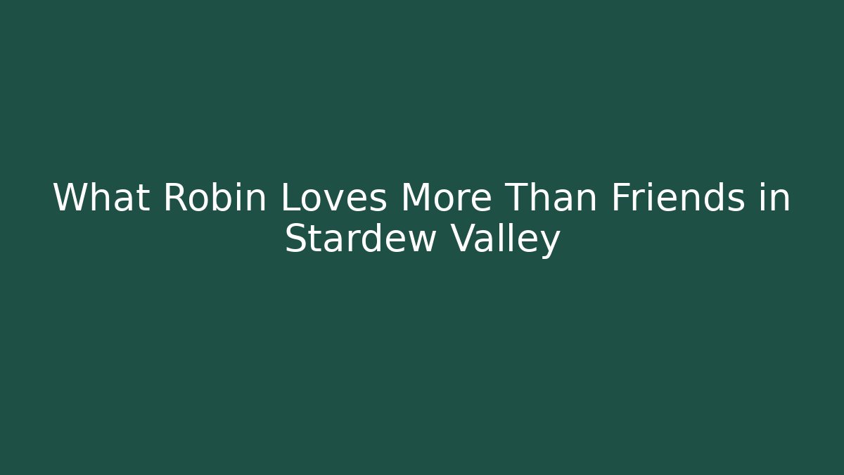 What Robin Loves More Than Friends in Stardew Valley