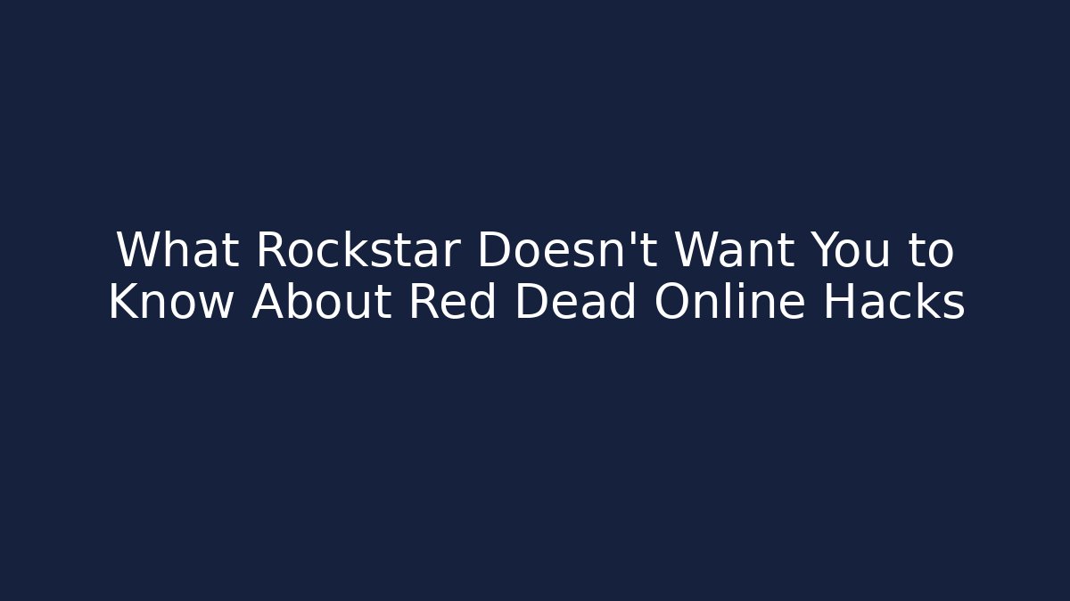 What Rockstar Doesn’t Want You to Know About Red Dead Online Hacks