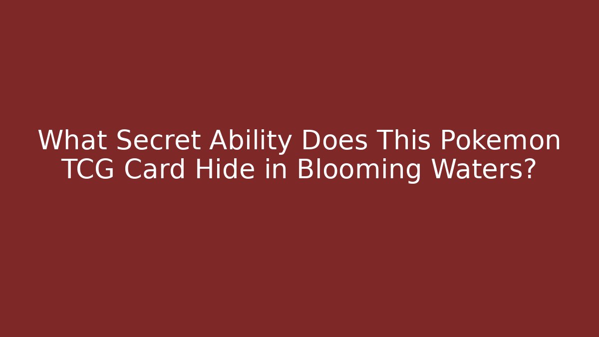 What Secret Ability Does This Pokémon TCG Card Hide in Blooming Waters?
