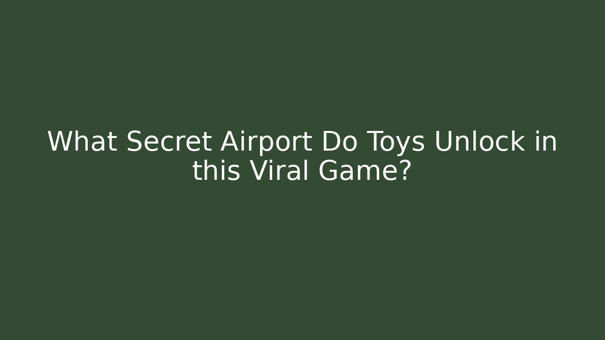 What Secret Airport Do Toys Unlock in this Viral Game?