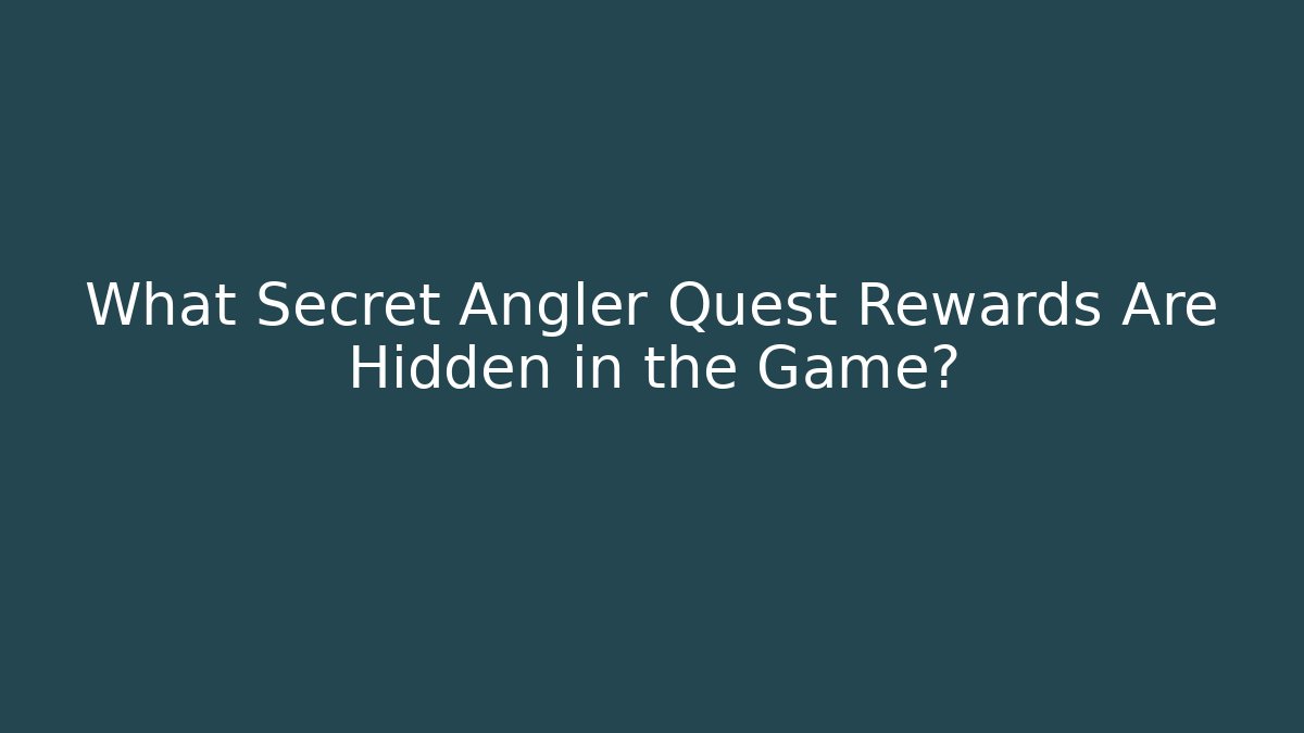 What Secret Angler Quest Rewards Are Hidden in the Game?