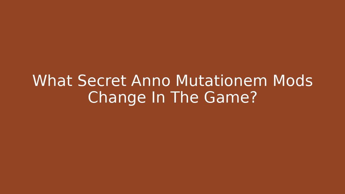 What Secret Anno Mutationem Mods Change In The Game?