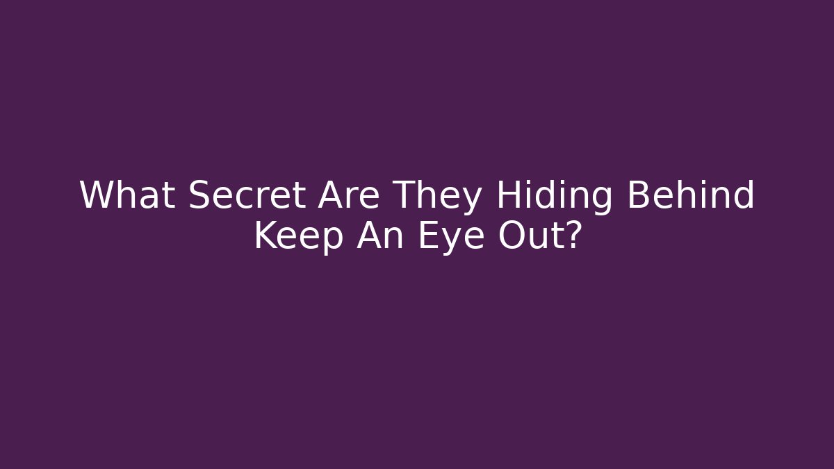 What Secret Are They Hiding Behind Keep An Eye Out?
