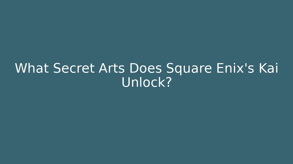 What Secret Arts Does Square Enix's Kai Unlock?