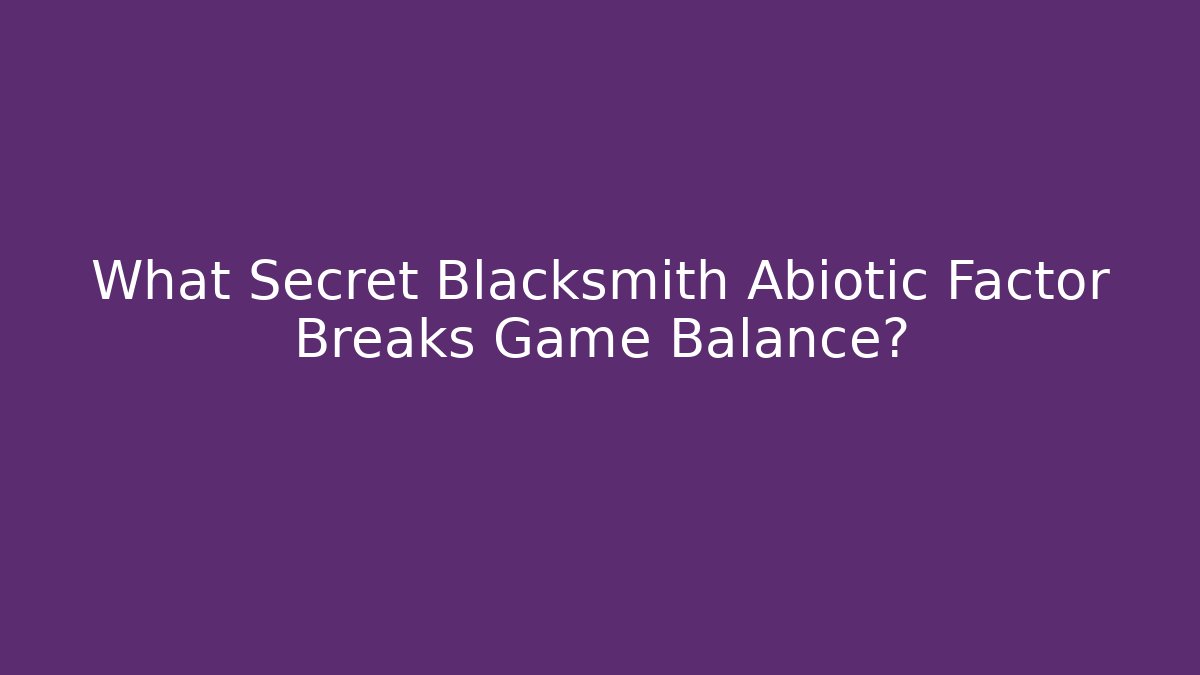 What Secret Blacksmith Abiotic Factor Breaks Game Balance?