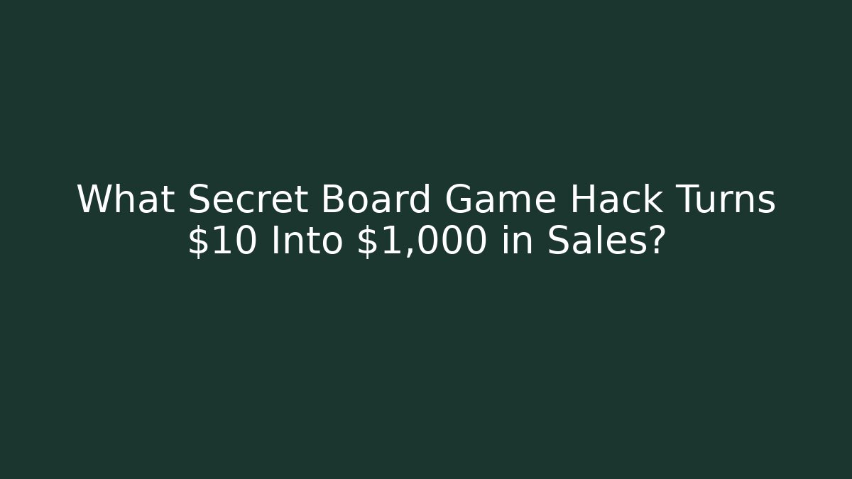 What Secret Board Game Hack Turns $10 Into $1,000 in Sales?