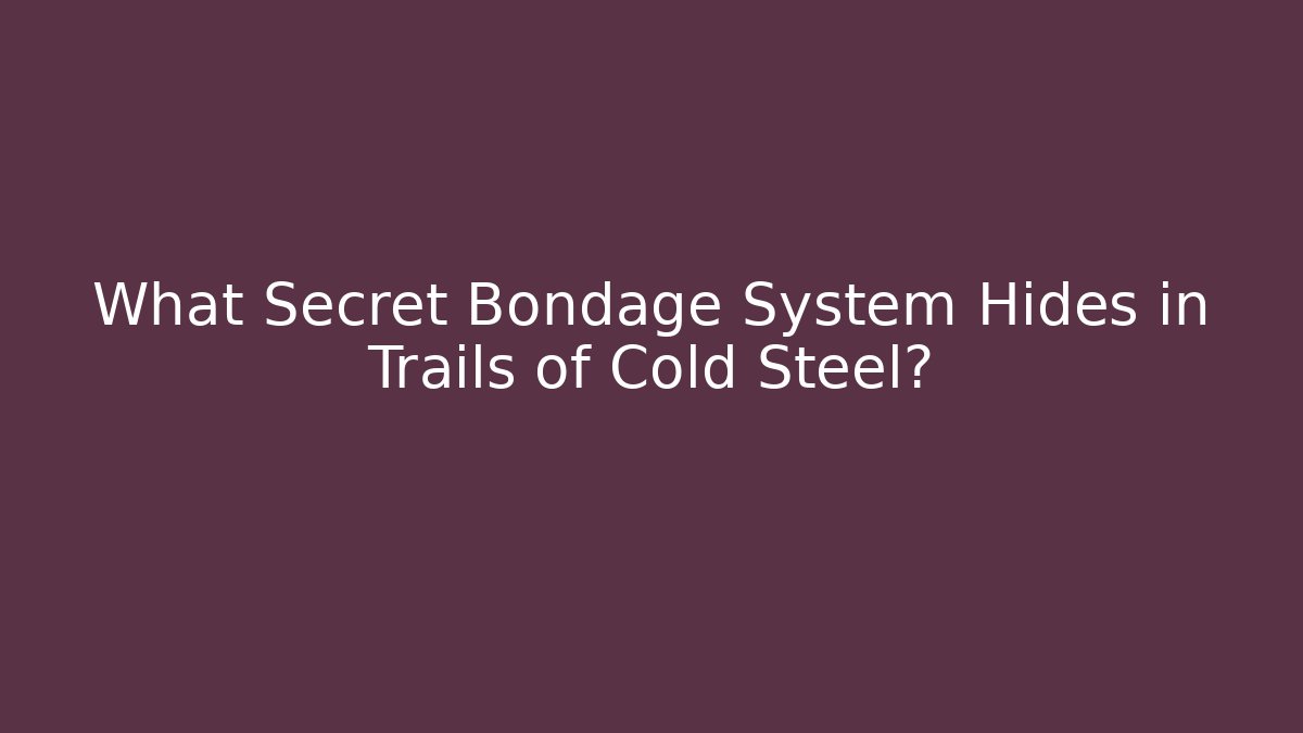 What Secret Bondage System Hides in Trails of Cold Steel?