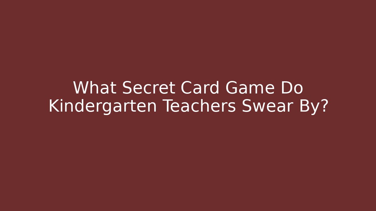 What Secret Card Game Do Kindergarten Teachers Swear By?