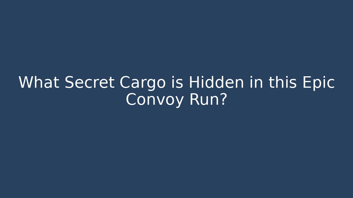 What Secret Cargo is Hidden in this Epic Convoy Run?