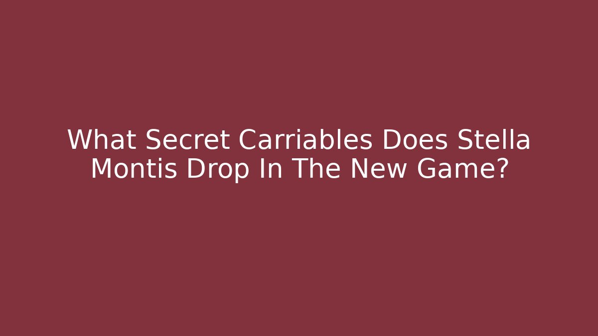 What Secret Carriables Does Stella Montis Drop In The New Game?