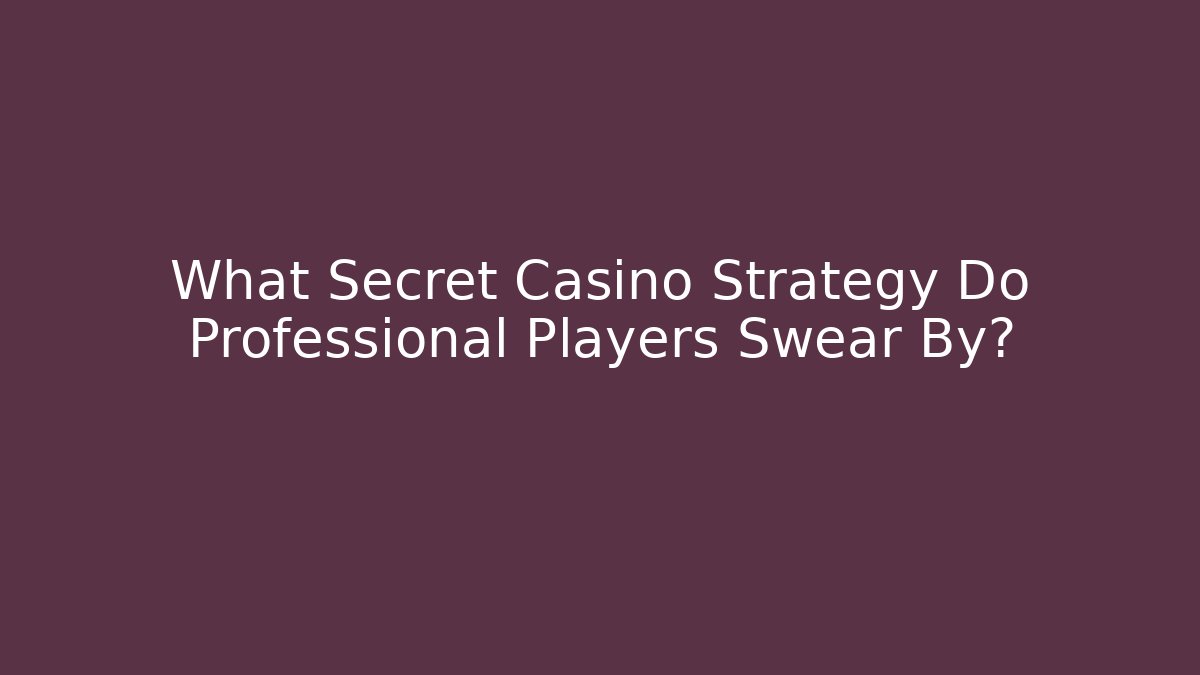 What Secret Casino Strategy Do Professional Players Swear By?
