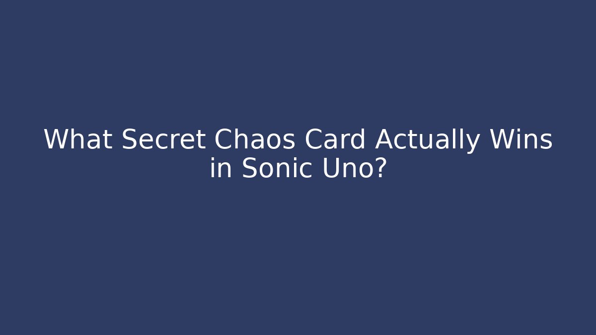 What Secret Chaos Card Actually Wins in Sonic Uno?