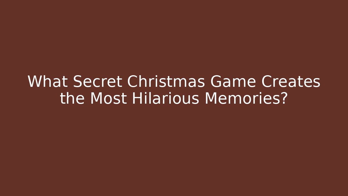 What Secret Christmas Game Creates the Most Hilarious Memories?