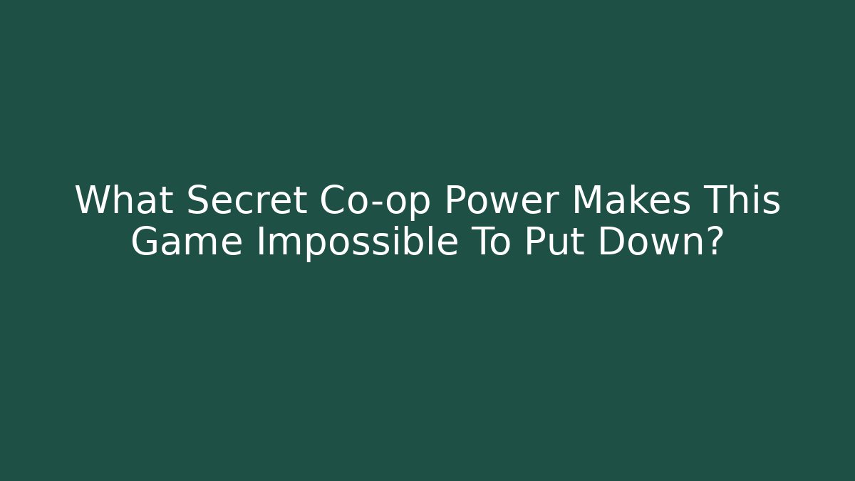 What Secret Co-op Power Makes This Game Impossible To Put Down?
