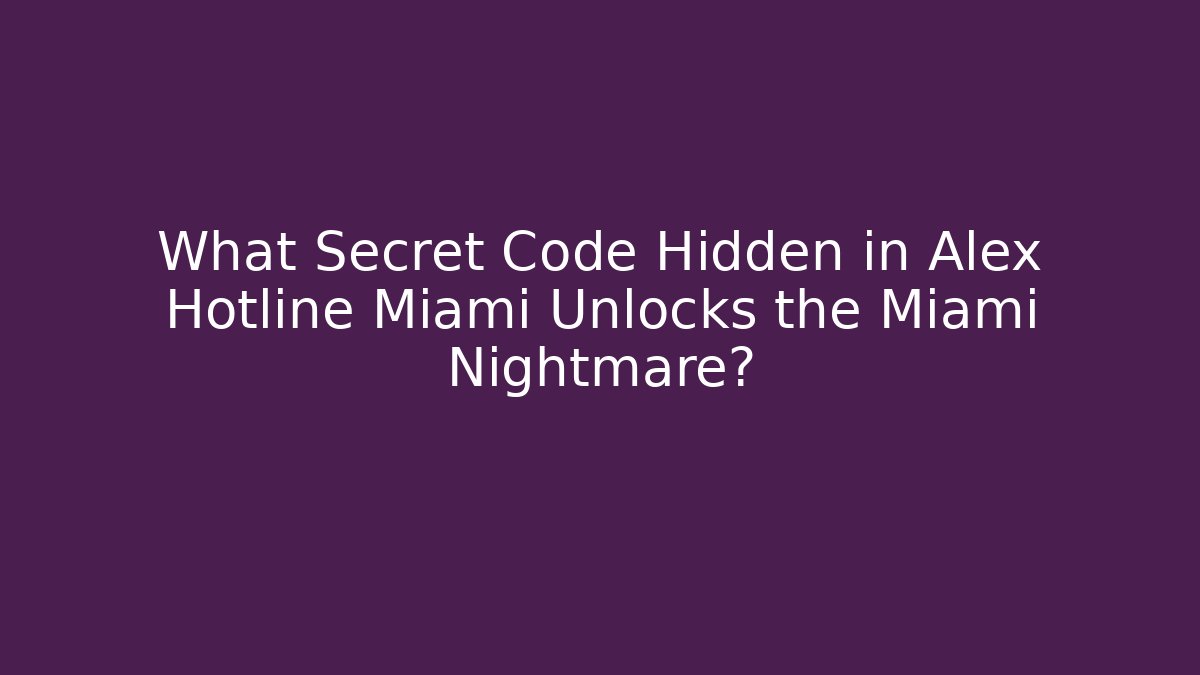 What Secret Code Hidden in Alex Hotline Miami Unlocks the Miami Nightmare?