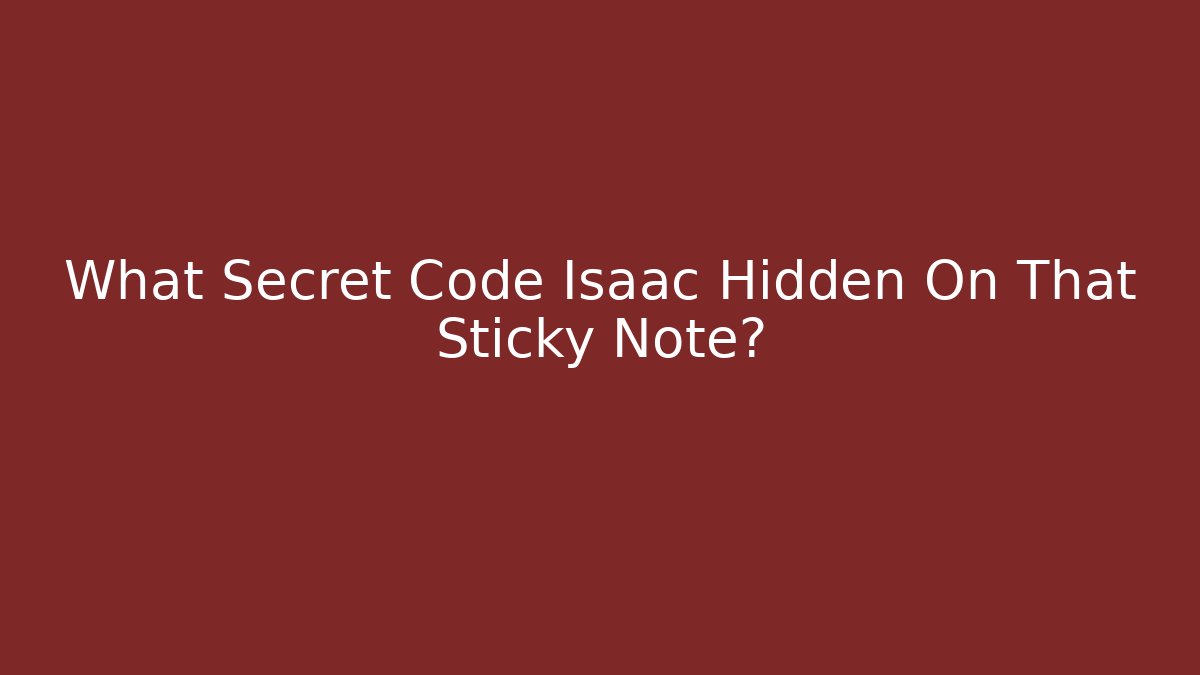 What Secret Code Isaac Hidden On That Sticky Note?