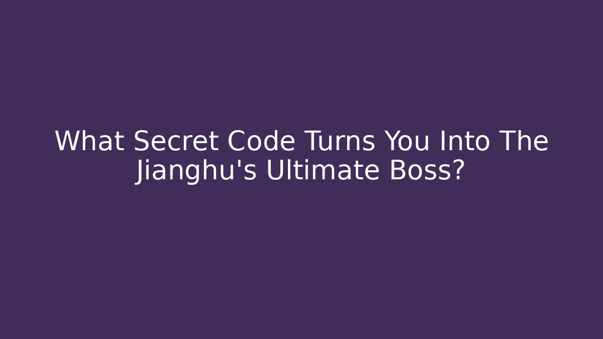 What Secret Code Turns You Into The Jianghu's Ultimate Boss?