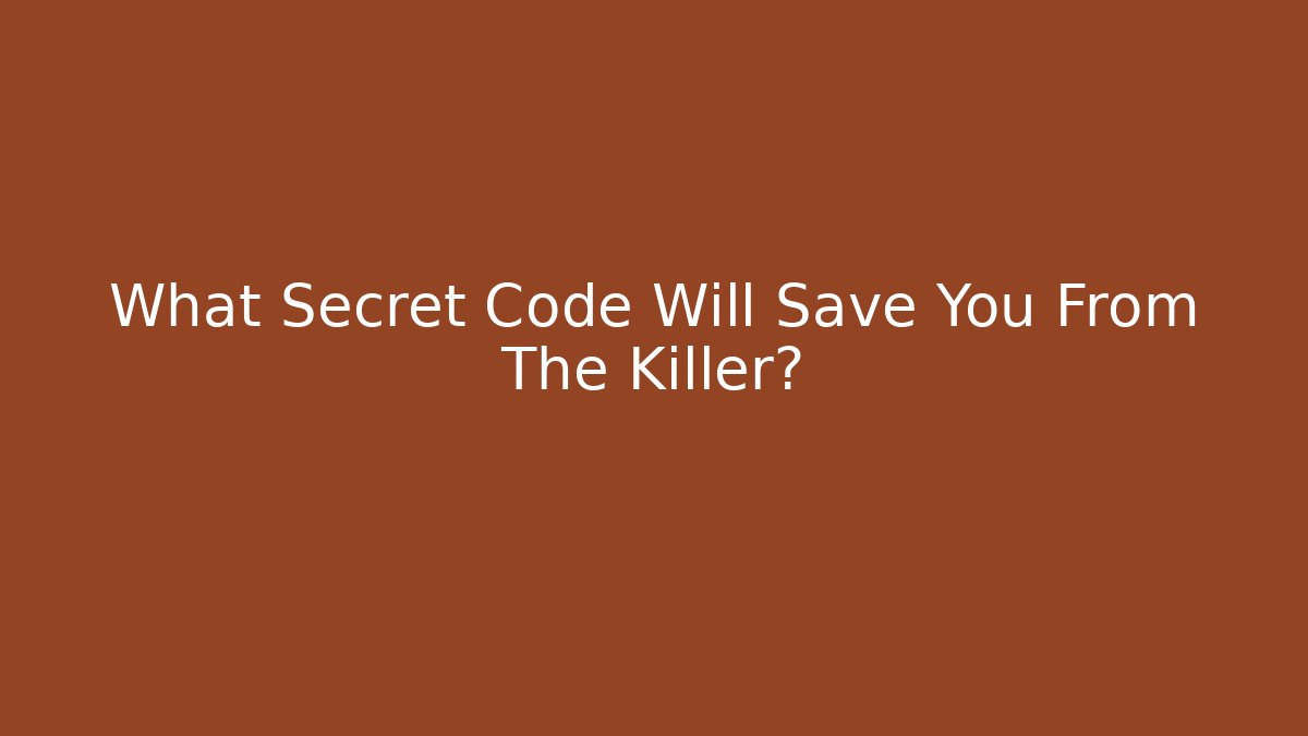 What Secret Code Will Save You From The Killer?