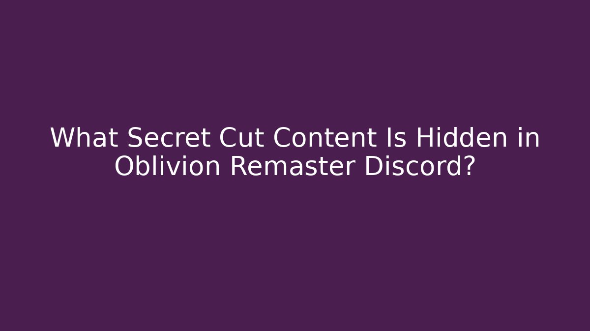 What Secret Cut Content Is Hidden in Oblivion Remaster Discord?