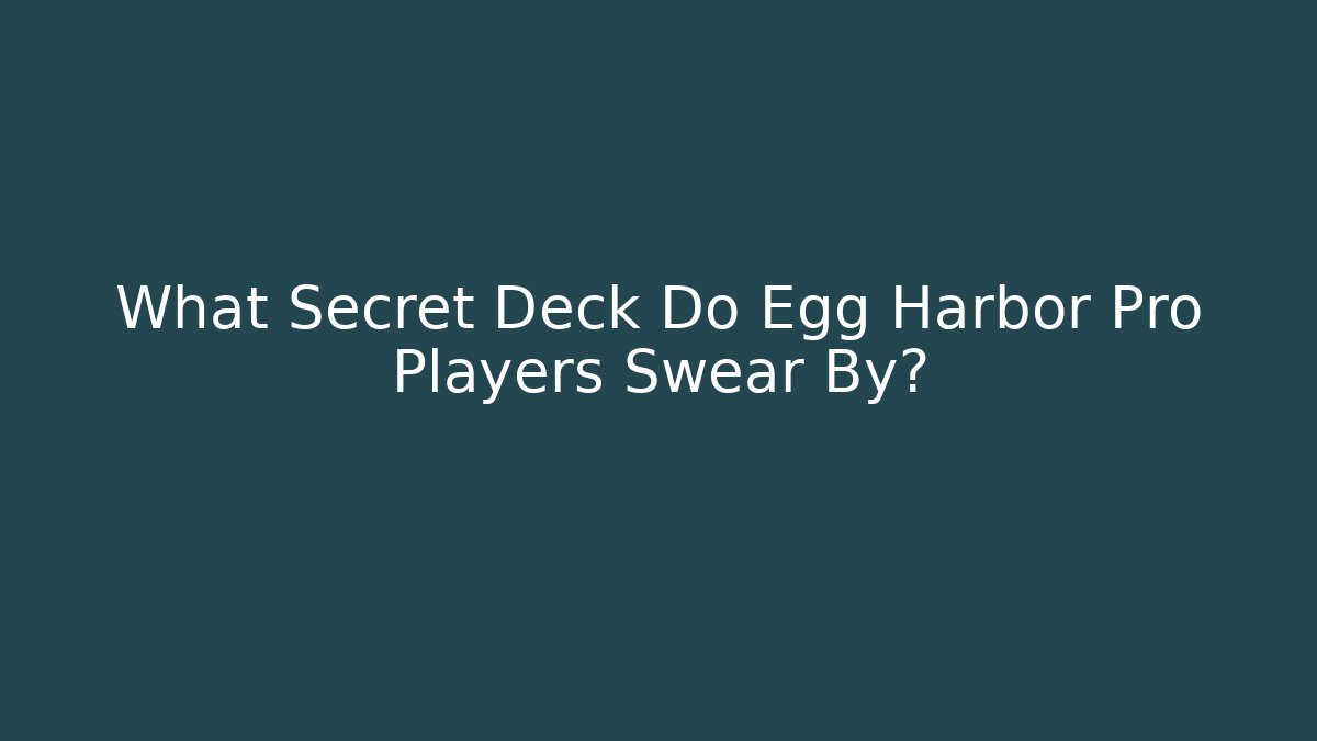 What Secret Deck Do Egg Harbor Pro Players Swear By?
