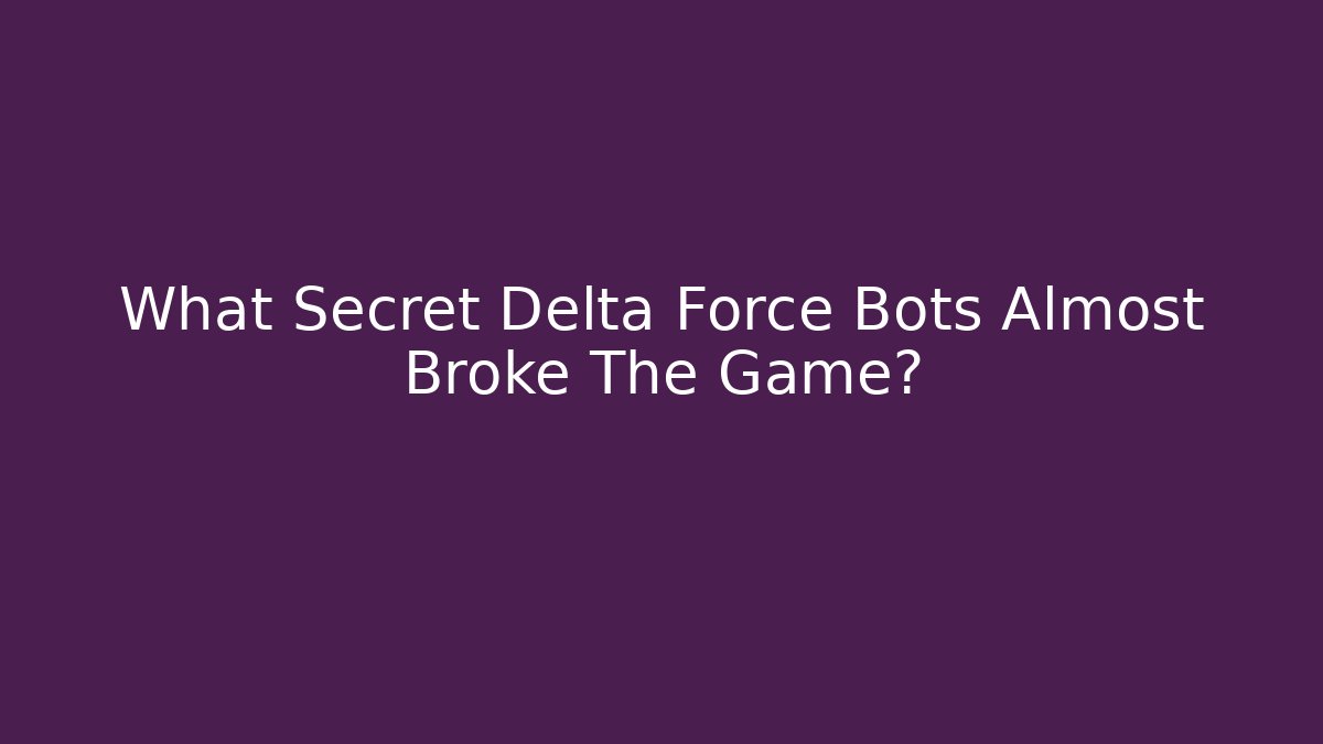 What Secret Delta Force Bots Almost Broke The Game?