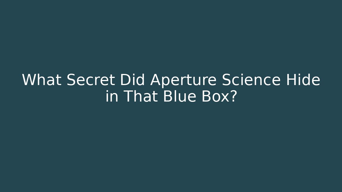 What Secret Did Aperture Science Hide in That Blue Box?