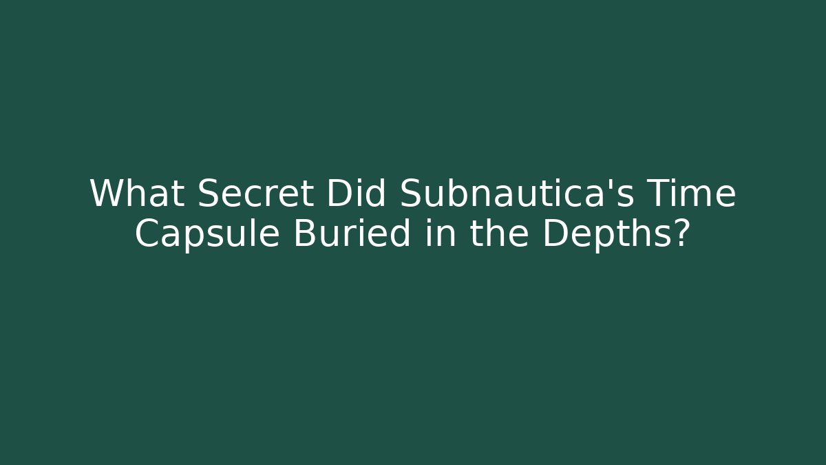 What Secret Did Subnautica's Time Capsule Buried in the Depths?