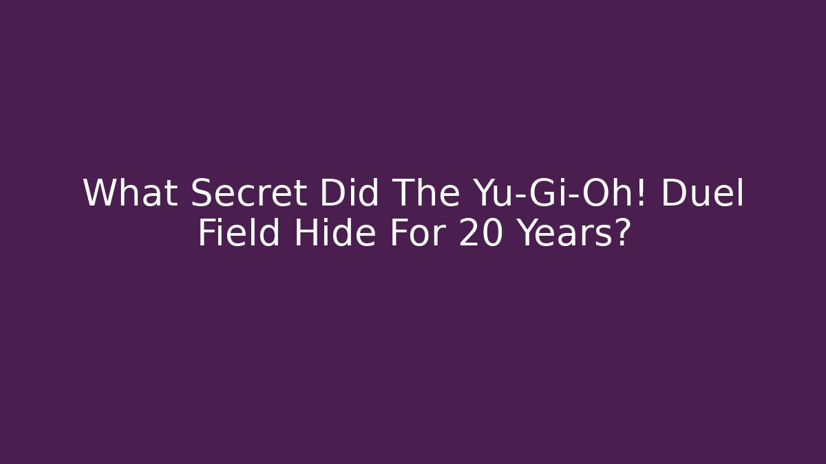 What Secret Did The Yu-Gi-Oh! Duel Field Hide For 20 Years?