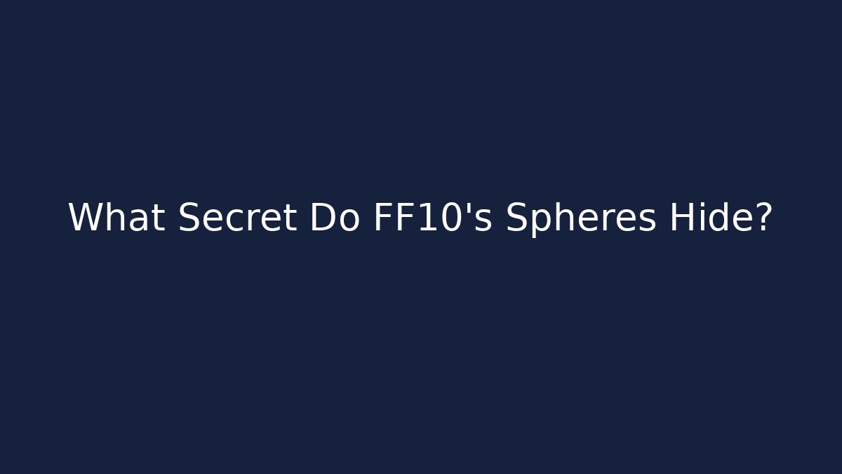 What Secret Do FF10's Spheres Hide? - Felix Cat Insurance