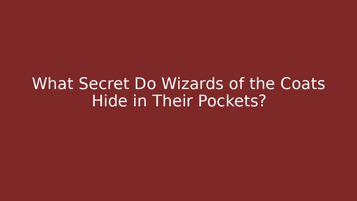 What Secret Do Wizards of the Coats Hide in Their Pockets?