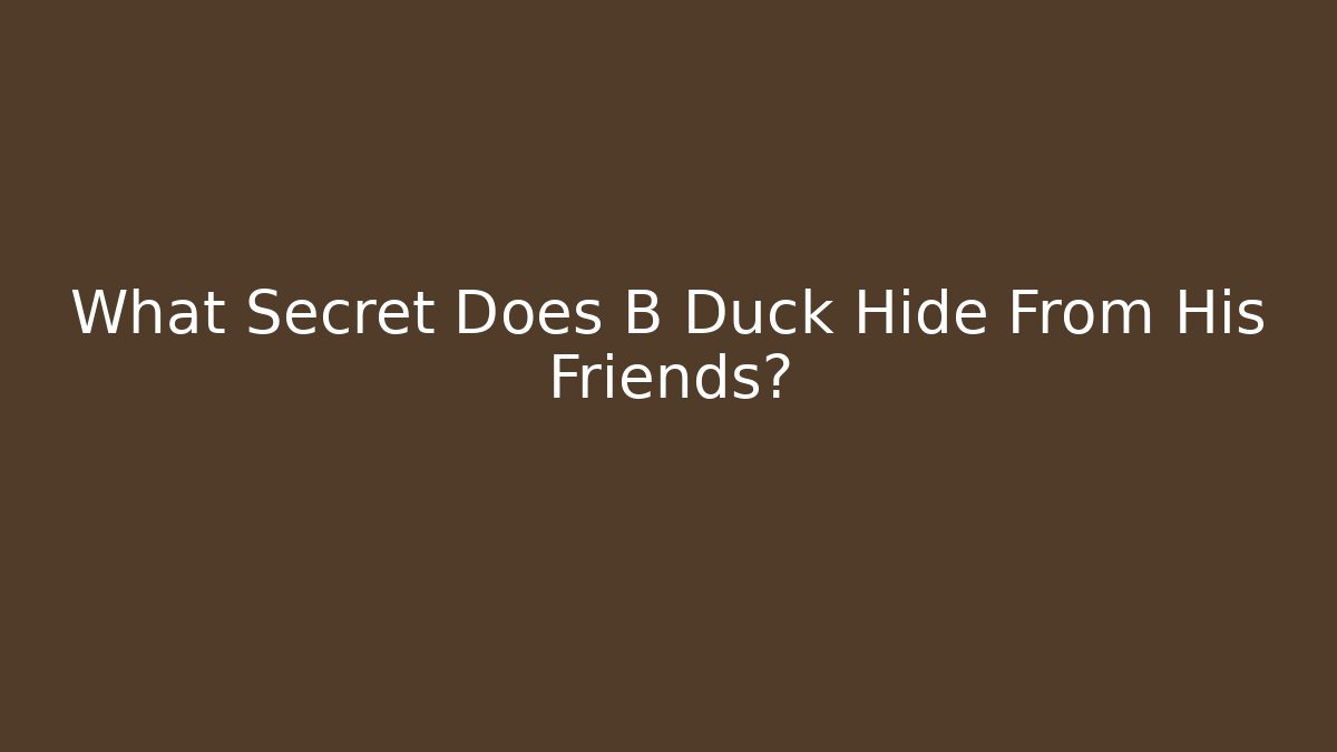 What Secret Does B Duck Hide From His Friends?