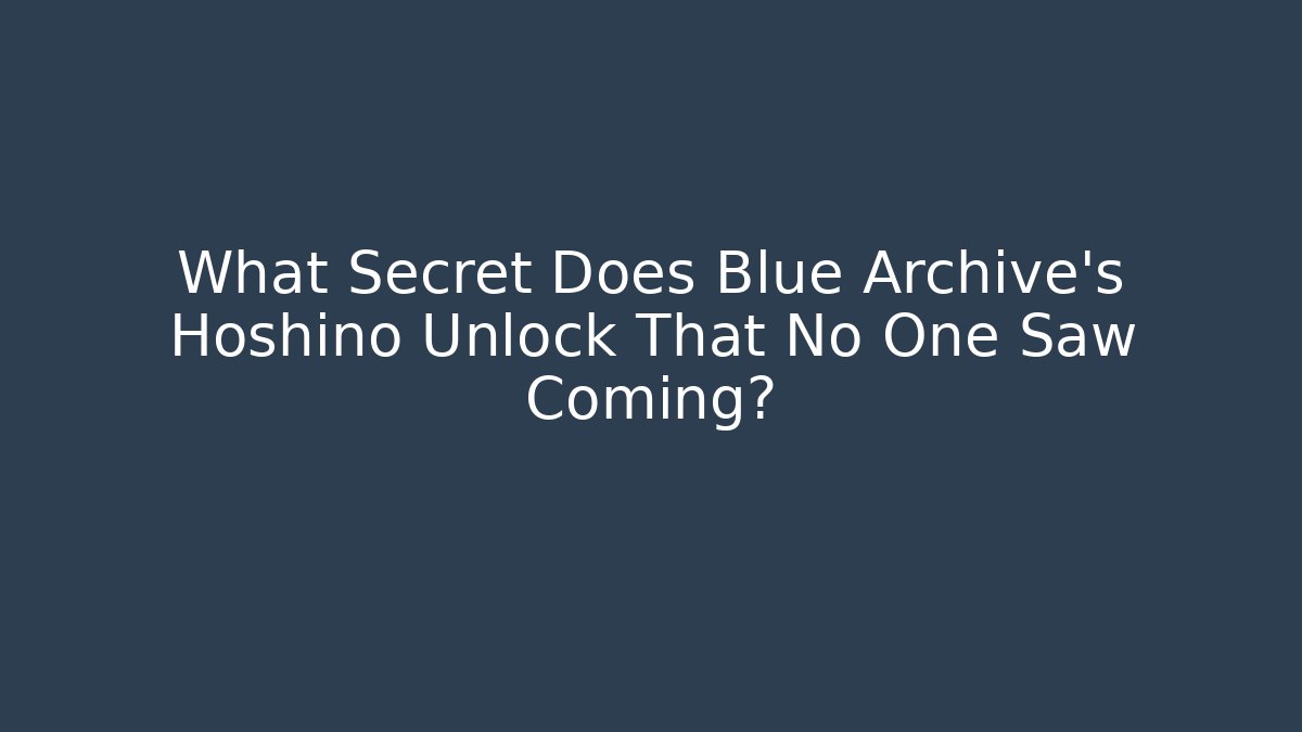 What Secret Does Blue Archive’s Hoshino Unlock That No One Saw Coming?