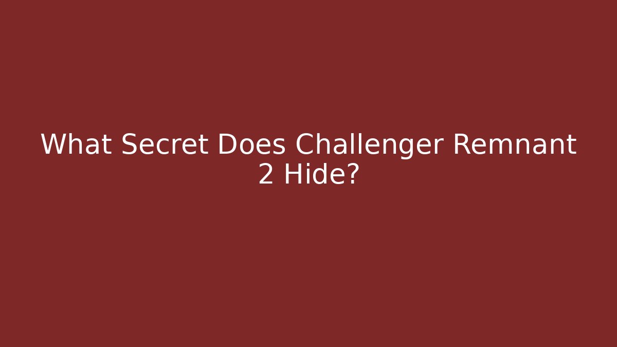 What Secret Does Challenger Remnant 2 Hide?
